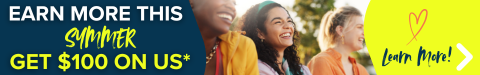Earn More This Summer Get $100 On Us*